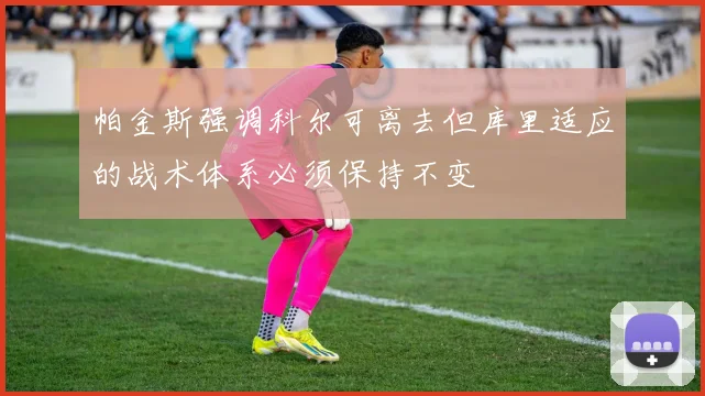 帕金斯强调科尔可离去但库里适应的战术体系必须保持不变