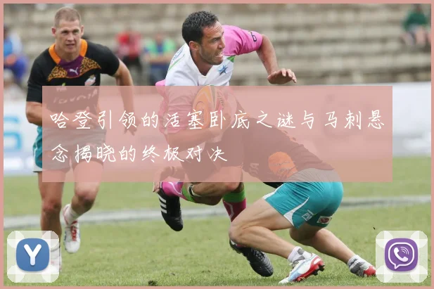 哈登引领的活塞卧底之谜与马刺悬念揭晓的终极对决